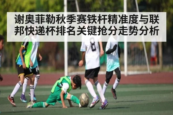 谢奥菲勒秋季赛铁杆精准度与联邦快递杯排名关键抢分走势分析